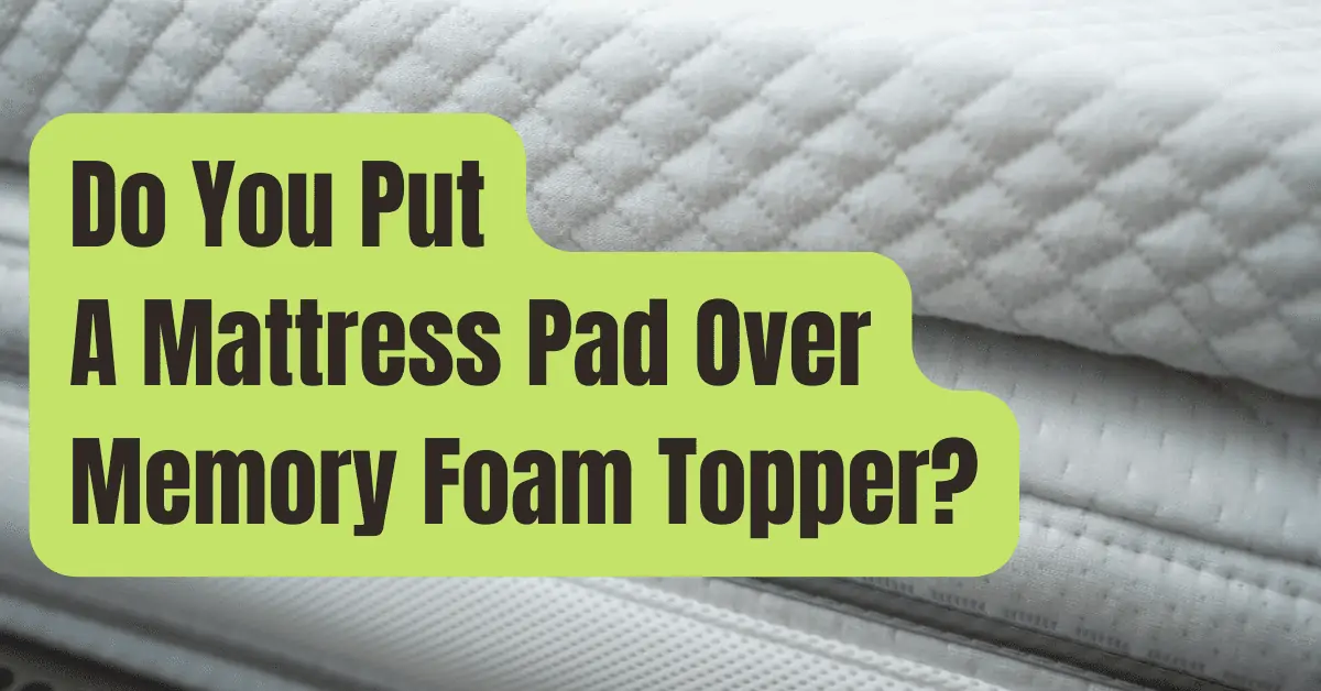 do you put mattress pad over memory foam