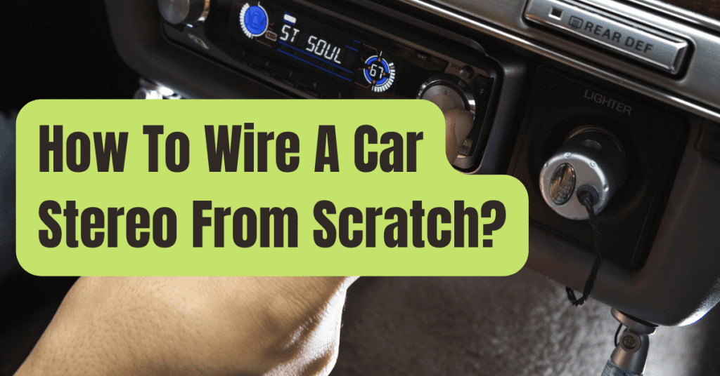 How To Wire A Car Stereo From Scratch